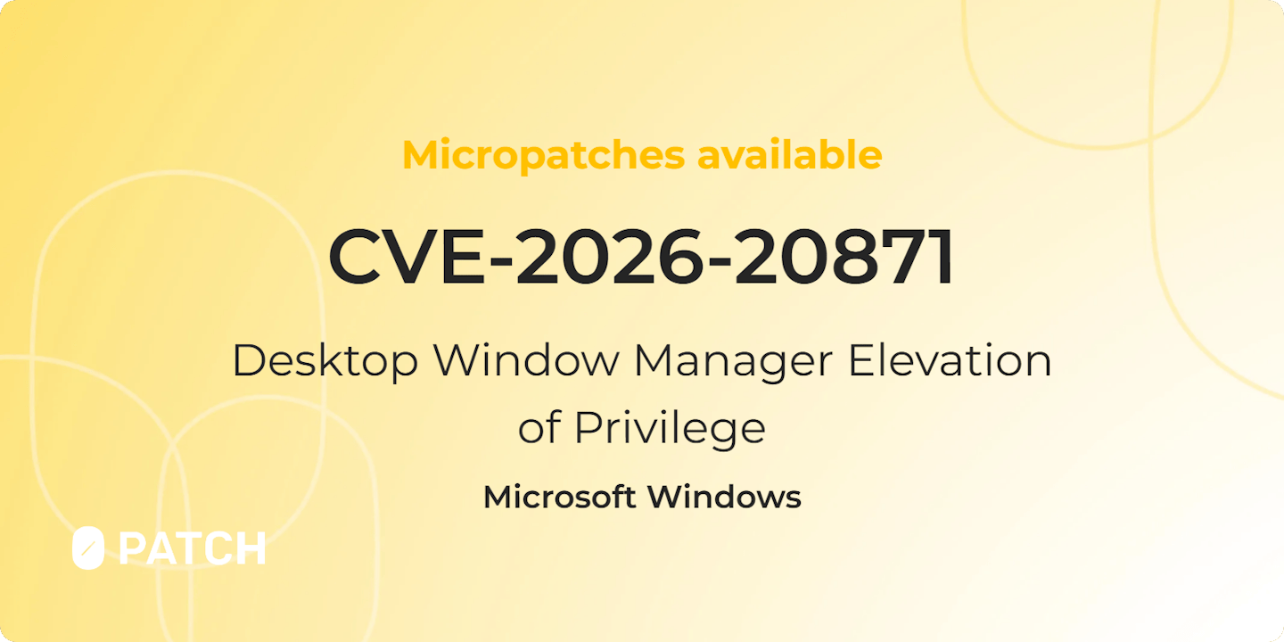 Micropatches released for Desktop Window Manager Elevation of Privilege Vulnerability (CVE-2026-20871)