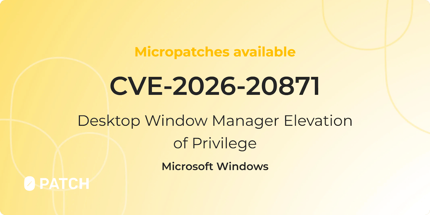 Micropatches released for Desktop Window Manager Elevation of Privilege Vulnerability (CVE-2026-20871)