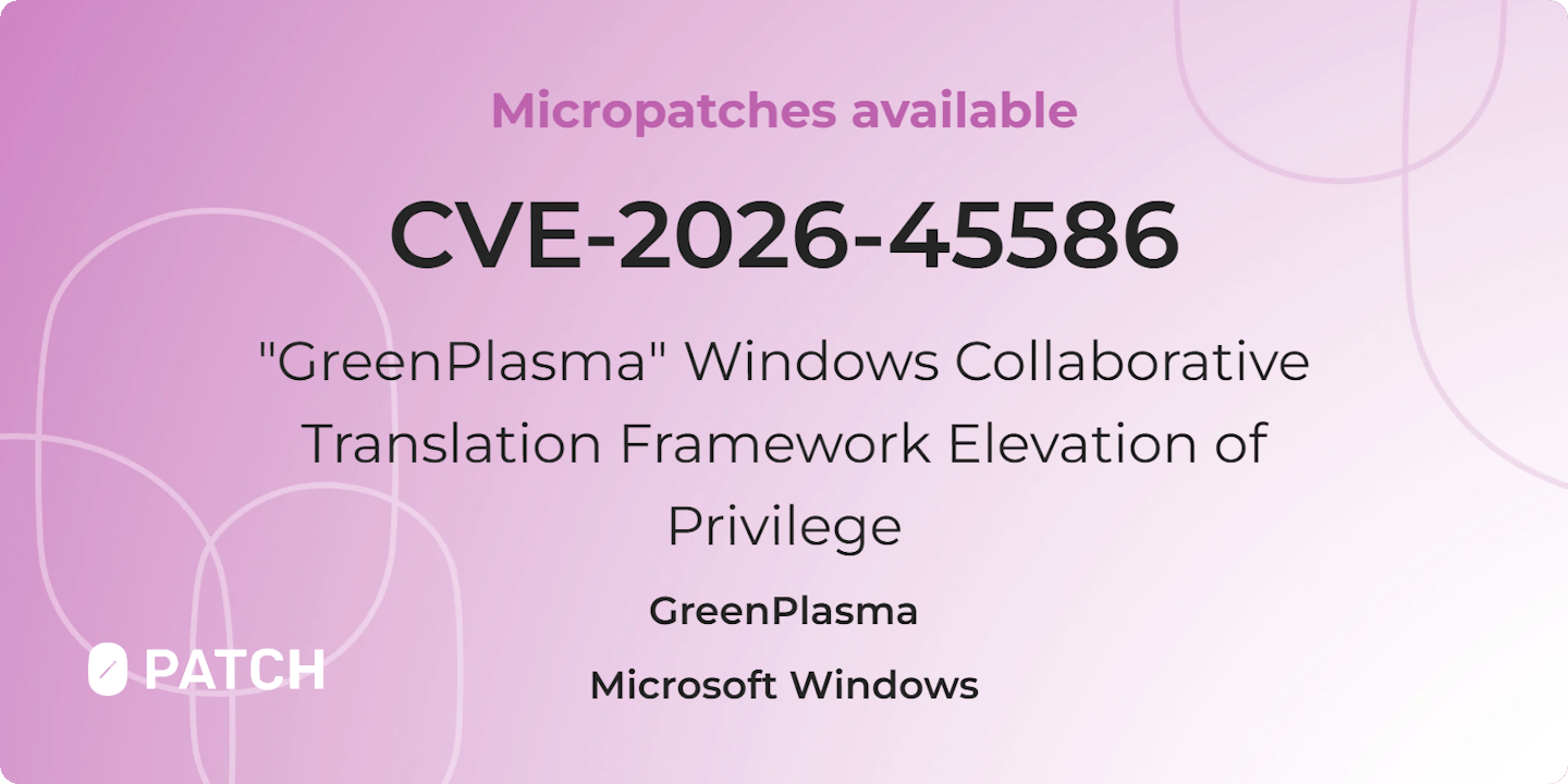 Micropatches released for "GreenPlasma" Windows Collaborative Translation Framework Elevation of Privilege (CVE-2026-45586)