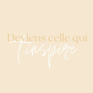 Deviens celle qui t'inspire