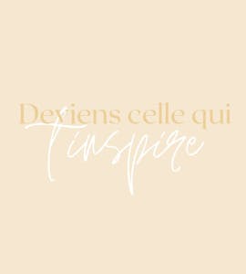 Deviens celle qui t'inspire