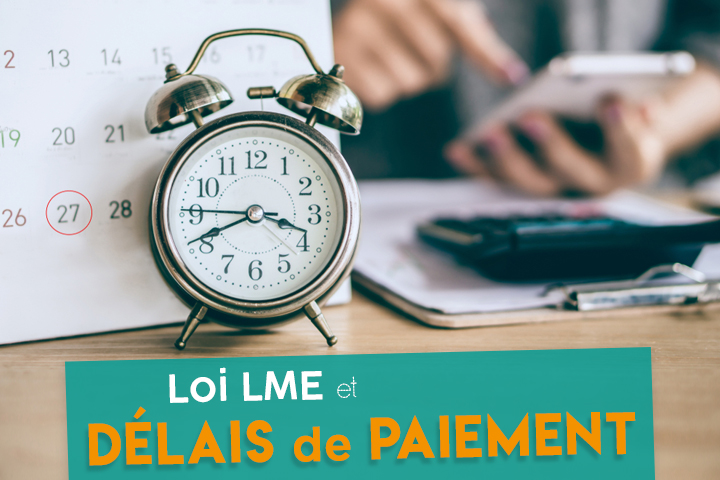 Loi LME et délais de paiement : quelles obligations pour votre entreprise ?