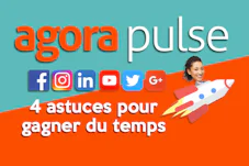 4 astuces pour gagner du temps sur les réseaux sociaux avec Agorapulse