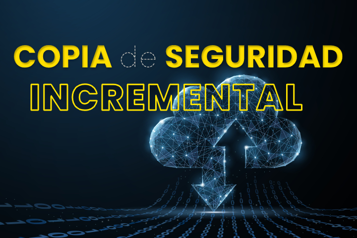 Copia de seguridad incremental, rapidez y eficacia en la empresa