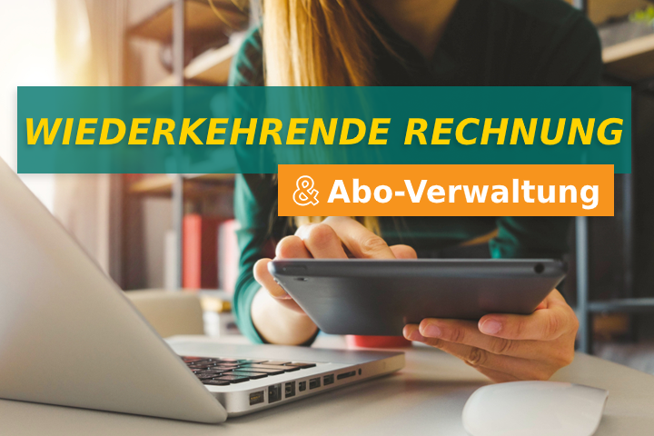 Wiederkehrende Rechnung und Abo-Verwaltung: Das sollten Sie wissen