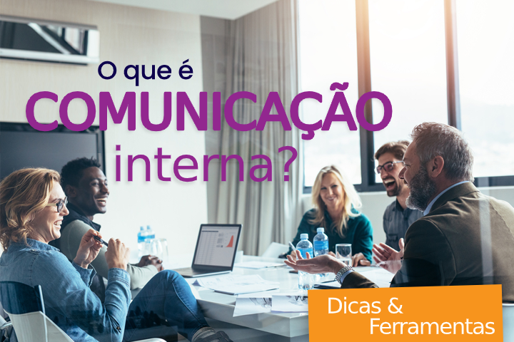 Comunicação Interna: o que é, objetivos, dicas e ferramentas
