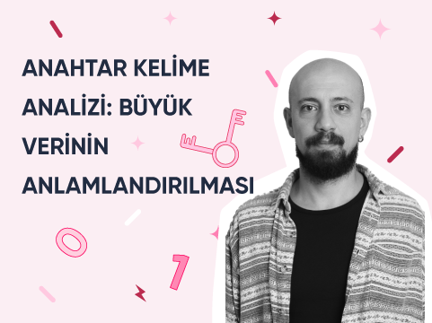 Anahtar Kelime Analizi: Büyük Verinin Anlamlandırılması
