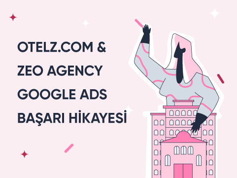 Otelz.com & Zeo Agency Google Ads Başarı Hikayesi