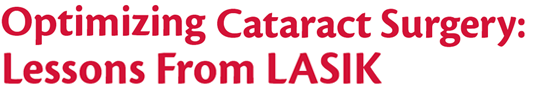 Optimizing Cataract Surgery: Lessons From LASIK