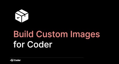 Build Custom Images for Coder