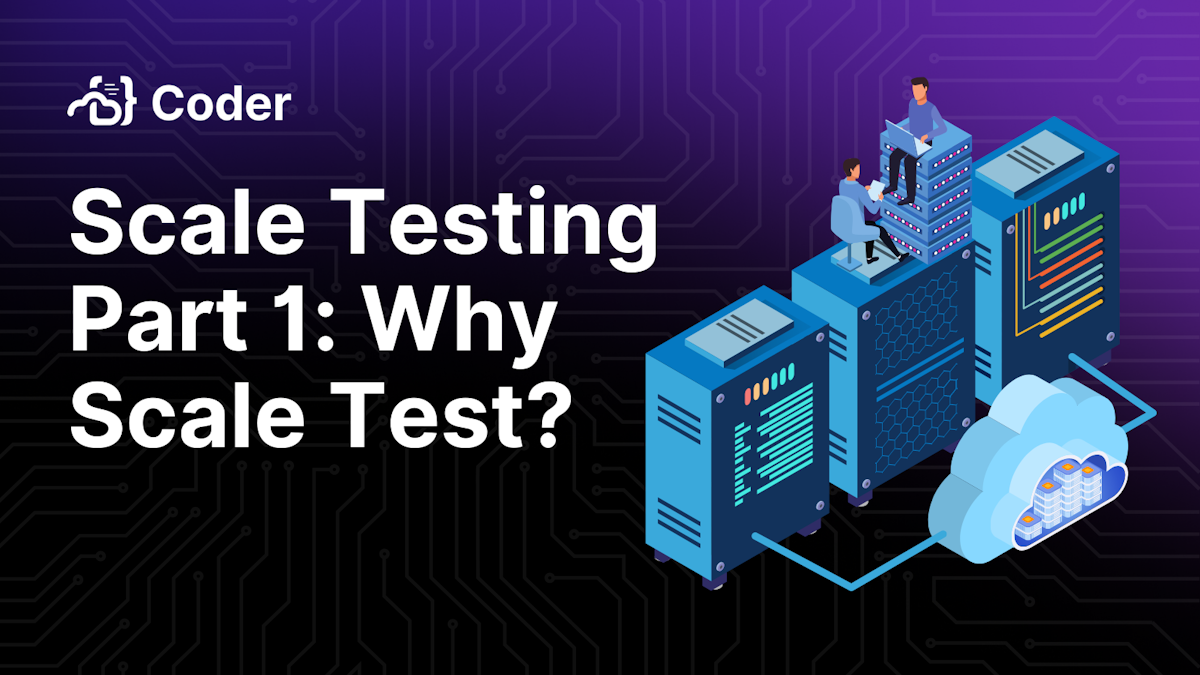 Scale Testing Part 1: Why Scale Test? - Coder