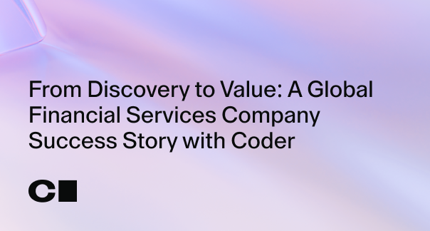 From Discovery to Value: A Global Financial Services Company Success Story with Coder