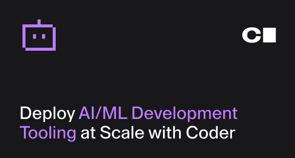 Deploy AI/ML Development Tooling at Scale with Coder