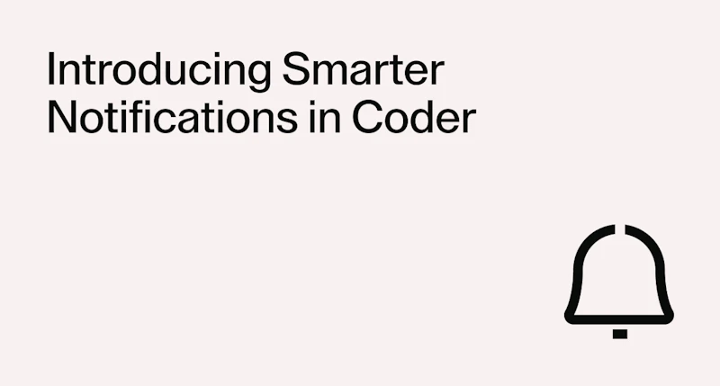 Developer Notification Introducing Smarter Notifications in Coder - Blog - Coder