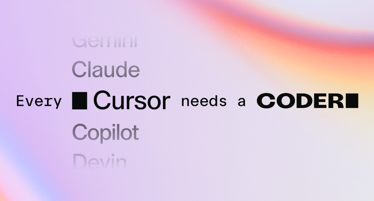 Every Cursor / Claude / Gemini / Copilot / Devin needs a Coder