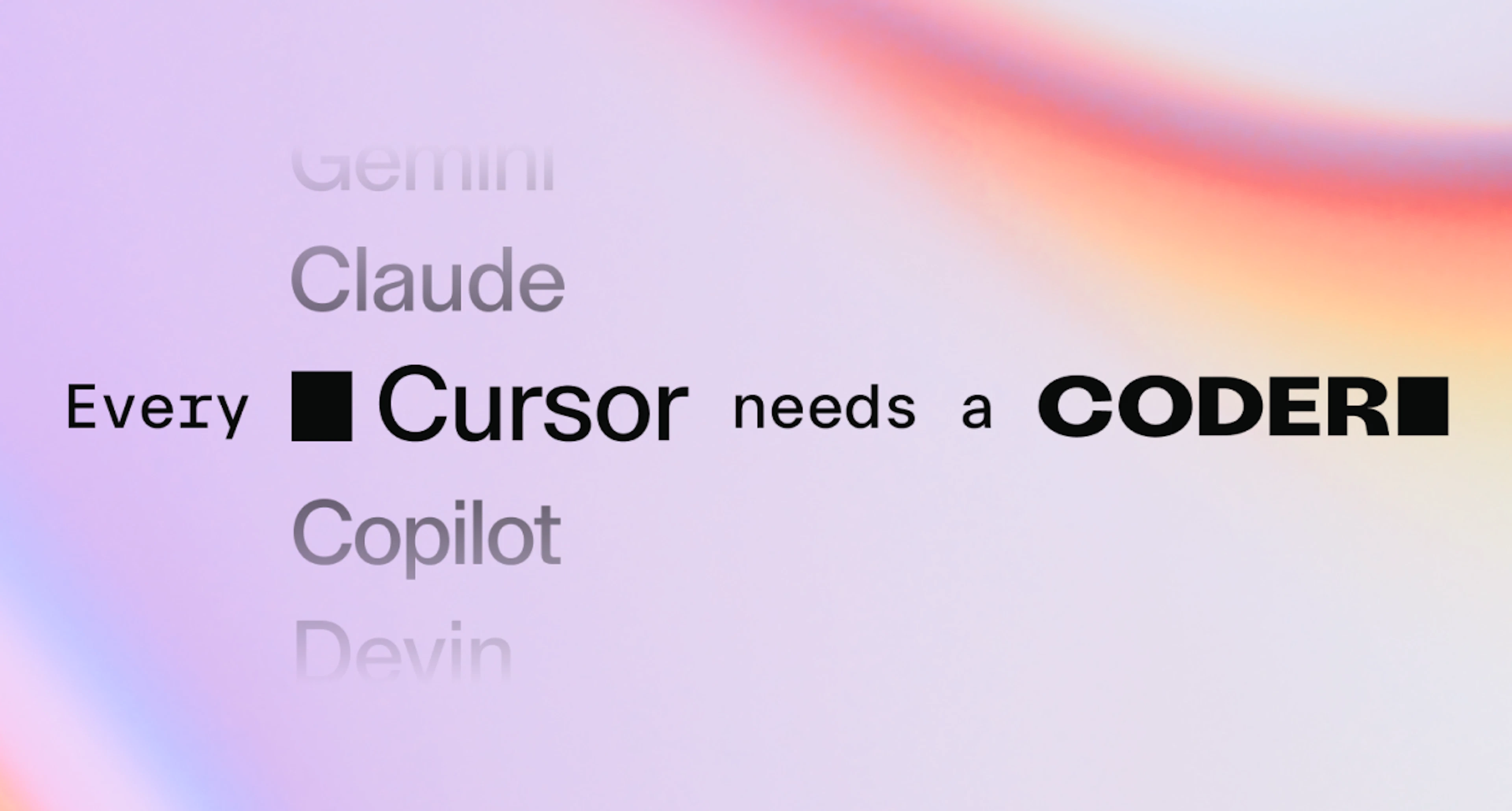 Every Cursor / Claude / Gemini / Copilot / Devin needs a Coder