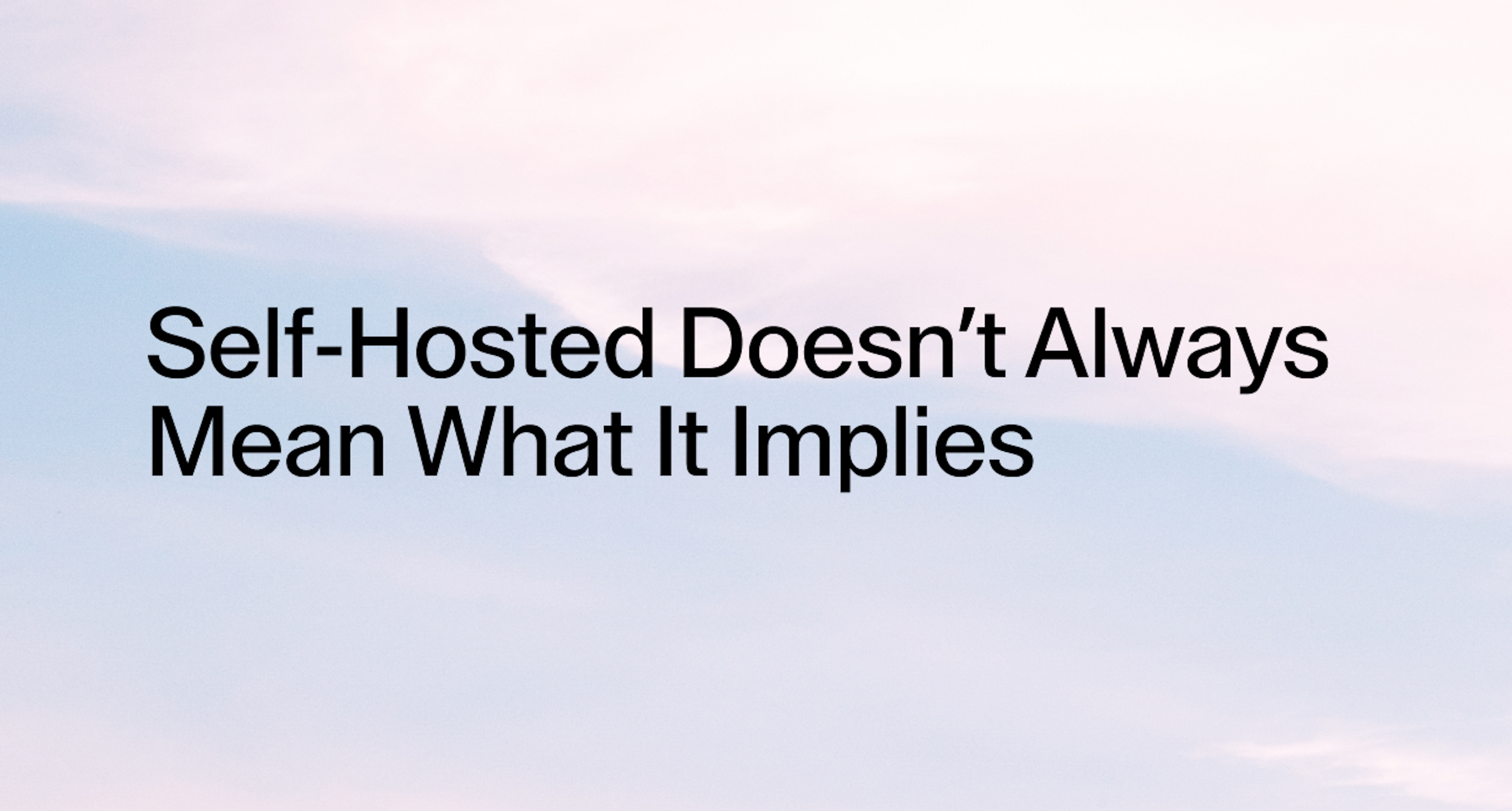 Self-Hosted Doesn’t Always Mean What It Implies