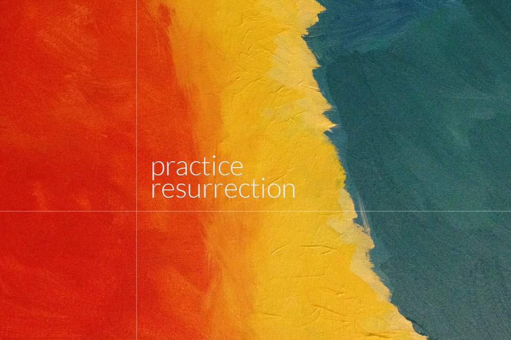 Practice Resurrection