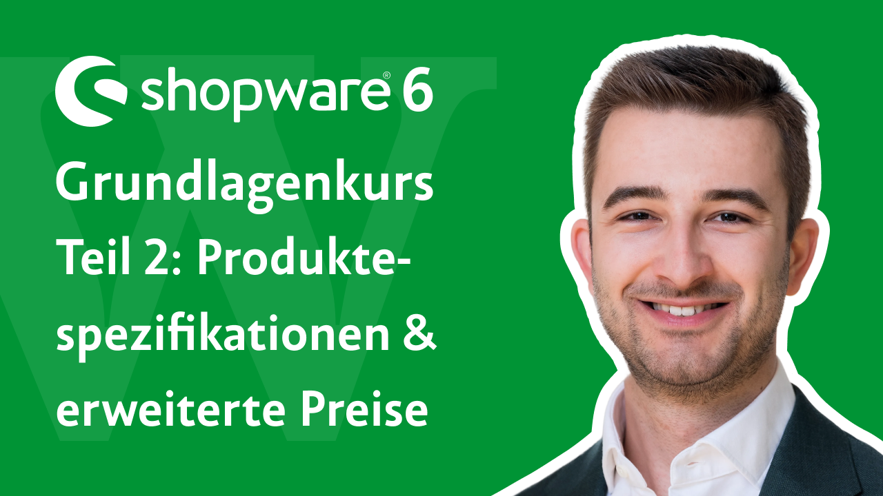 Videovorschau: Shopware 6 Grundlagenkurs, Teil 2 – Produktespezifikationen und erweiterte Preise