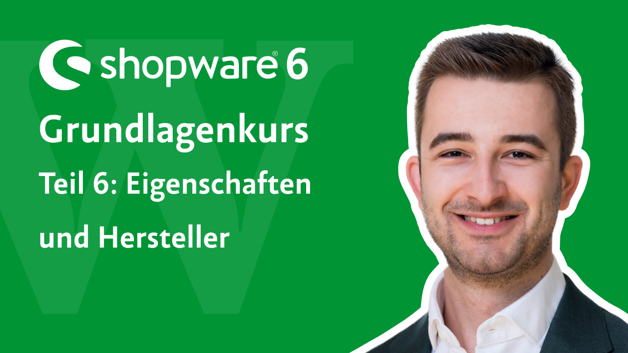 Videovorschau: Shopware 6 Grundlagenkurs, Teil 6 – Eigenschaften und Hersteller