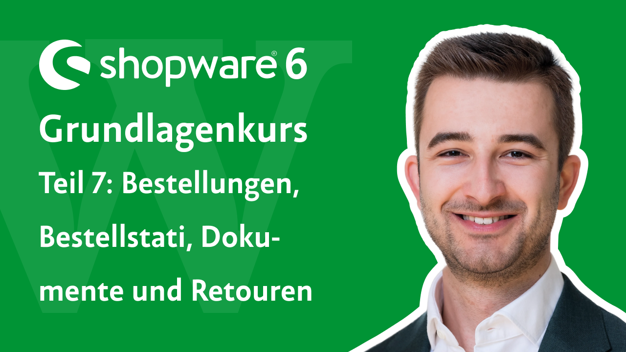 Videovorschau: Shopware 6 Grundlagenkurs, Teil 7 – Bestellungen, Bestellstati, Dokumente und Retouren