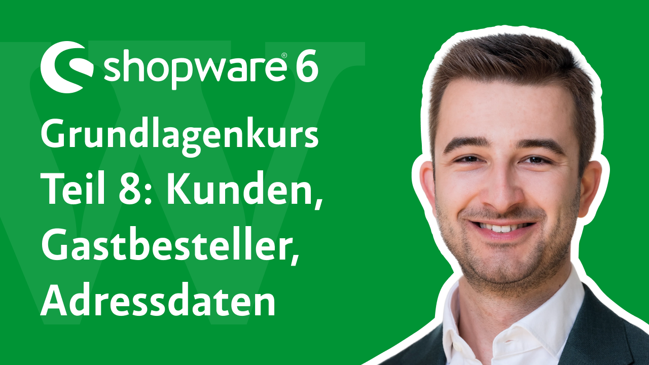 Videovorschau: Shopware 6 Grundlagenkurs, Teil 8 – Kunden, Gastbesteller, Adressdaten