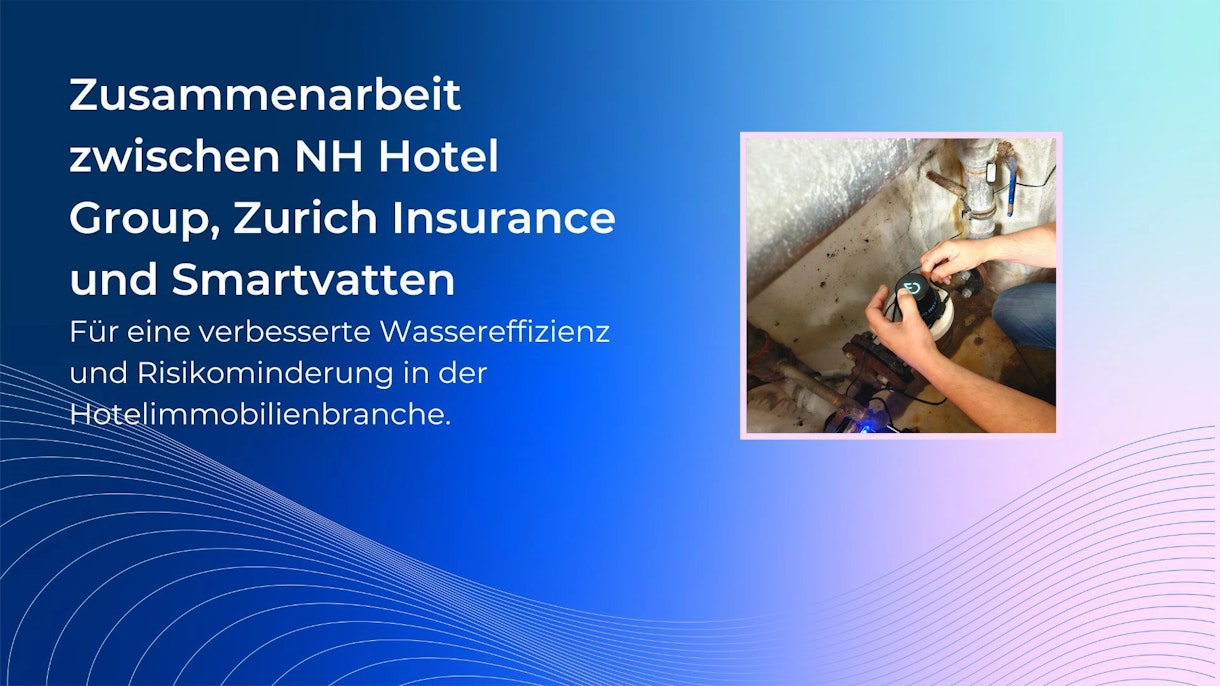 NH Hotel Group, Zurich Insurance und Smartvatten arbeiten zusammen, um die Wassereffizienz zu verbessern und Risiken in der Hotelbranche zu minimieren