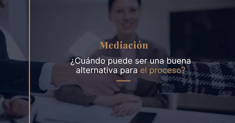 Mediación – ¿cuándo puede ser una buena alternativa para el proceso?