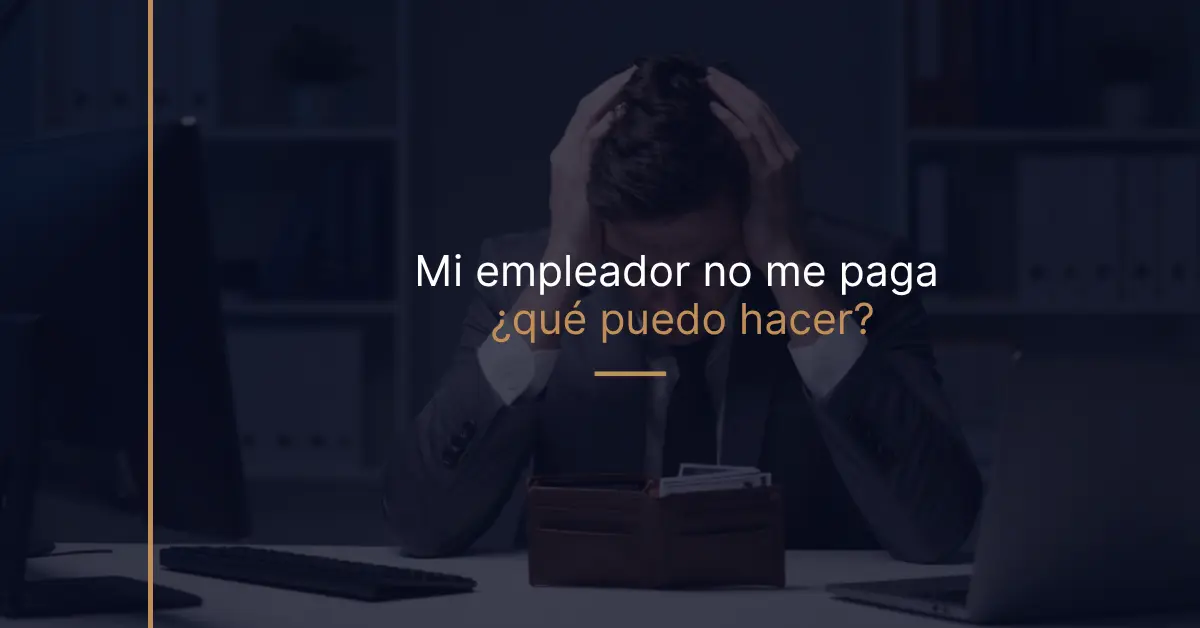 Mi empleador no me paga ¿qué puedo hacer?