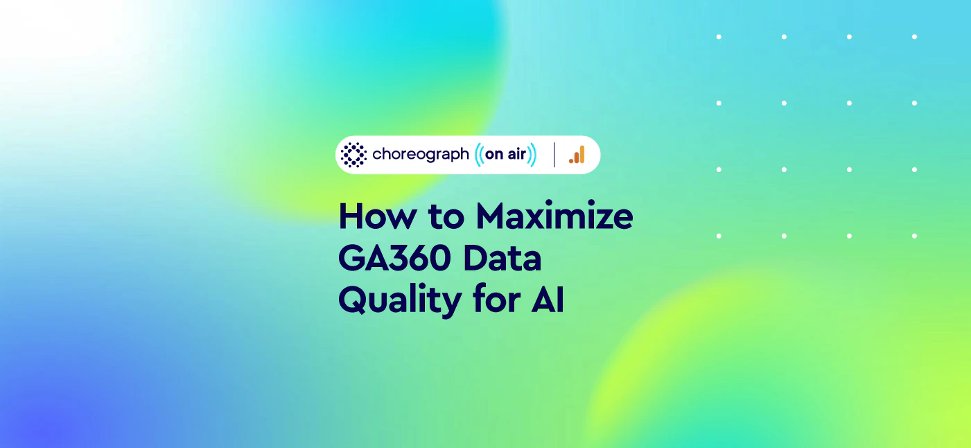 Maximize Google Analytics 360 (GA360) Data Quality for AI with Choreograph
