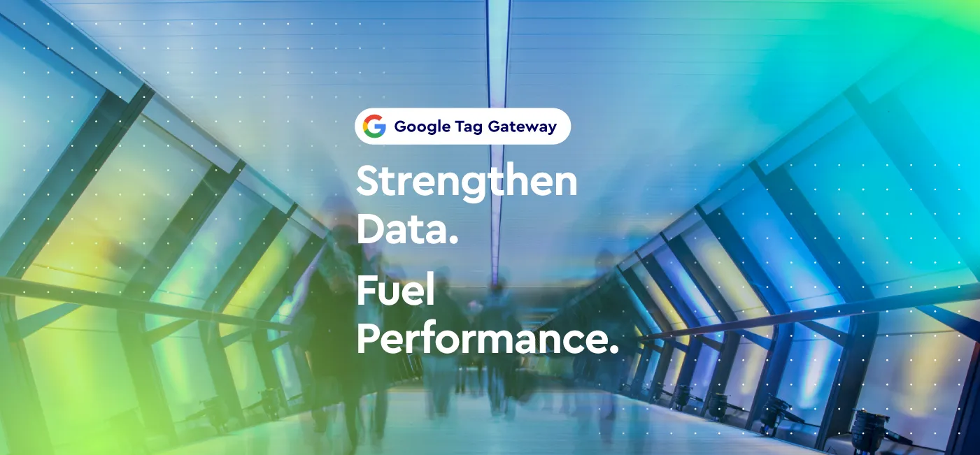 Google Tag Gateway and the Data Strength Program. Fuel Performance.