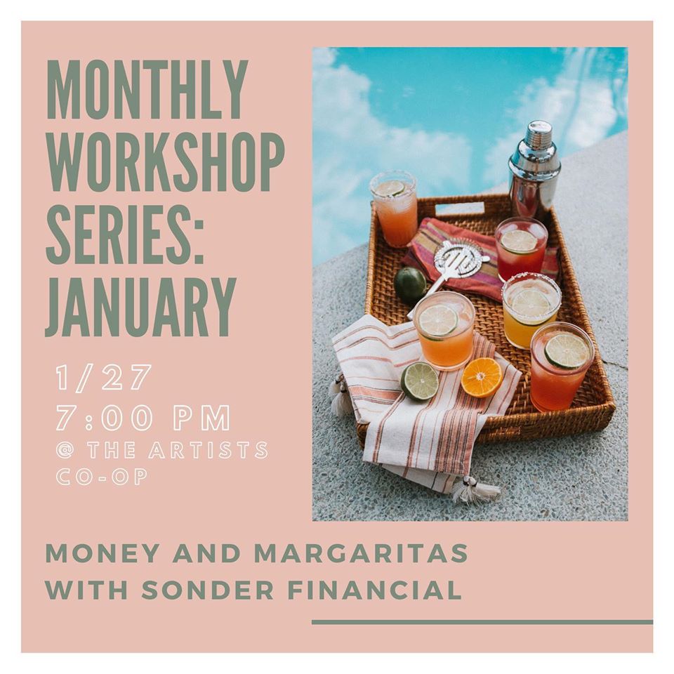 Poster with tray of margaritas, text reading: "Monthly Workshop Series: January. 1/27, 7pm at the Artists Co-Op. Money and Margaritas with Sonder Financial."