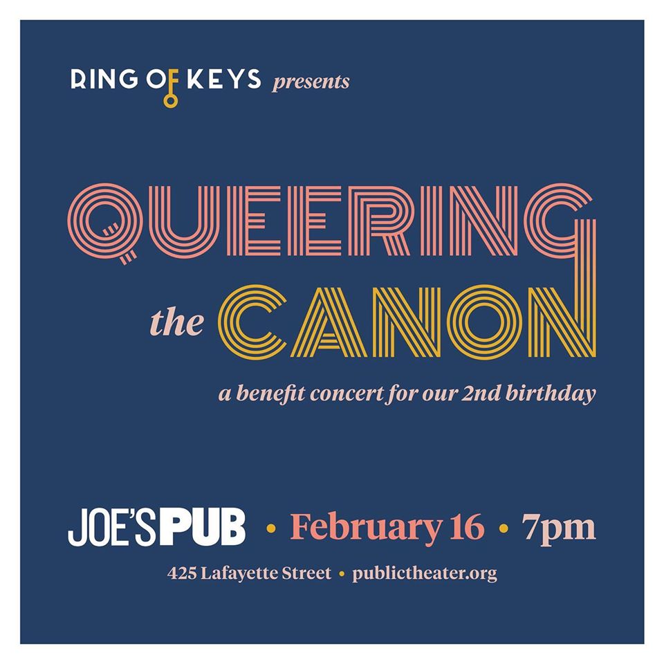 Poster for Queering the Canon event. Text reads: "Ring of Keys presents Queering the Canon: a benefit concert for our 2nd birthday. Joe's Pub, February 16, 7pm. 426 Lafayette Street. publictheater.org"