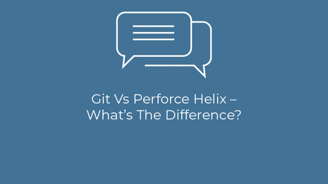 Git Vs Perforce Helix – What’s The Difference?