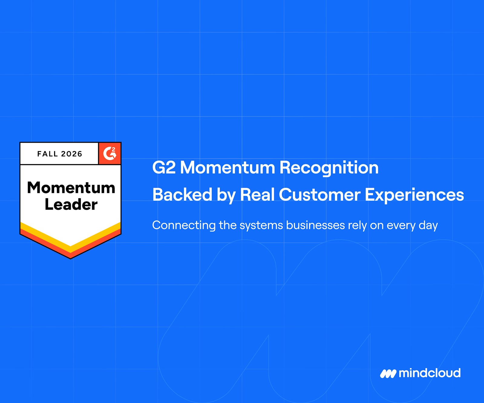 MindCloud branded background with Fall 2026 Momentum Leader badge graphic, text G2 Momentum Recognition
Backed by Real Customer Experiences
Connecting the systems businesses rely on every day