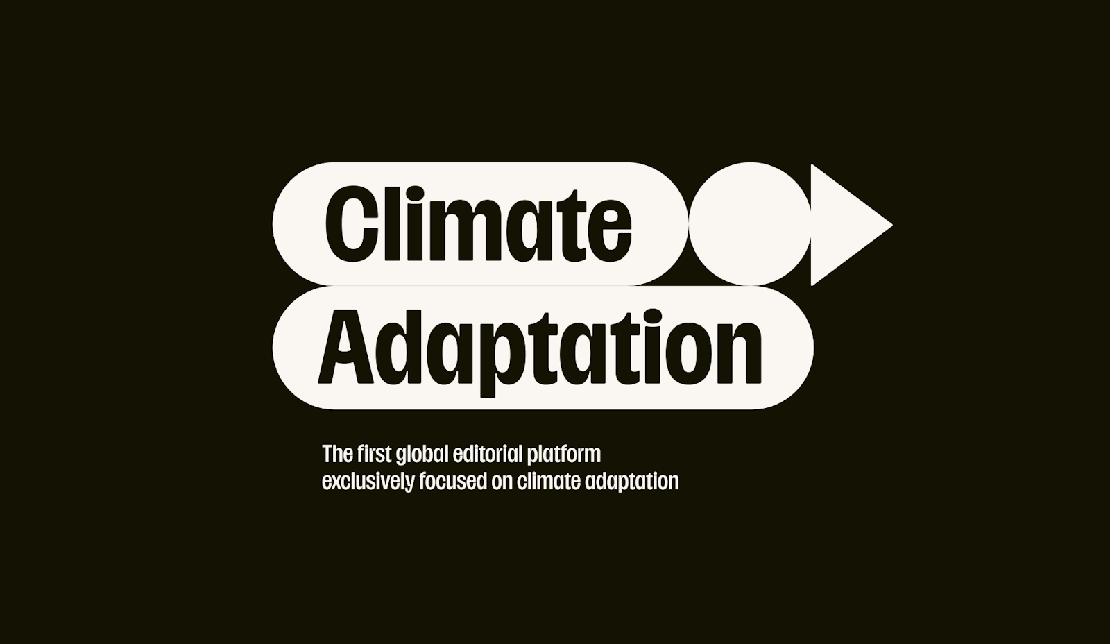 Graphic logo for Climate Adaptation on a dark background. The words "Climate" and "Adaptation" are written in a bold, black sans-serif font, each encased in a white, pill-shaped background. To the right of the top block sits a white circle followed by a white, right-pointing triangle resembling an arrow. Below the logo, the subtitle reads, "The first global editorial platform exclusively focused on climate adaptation."