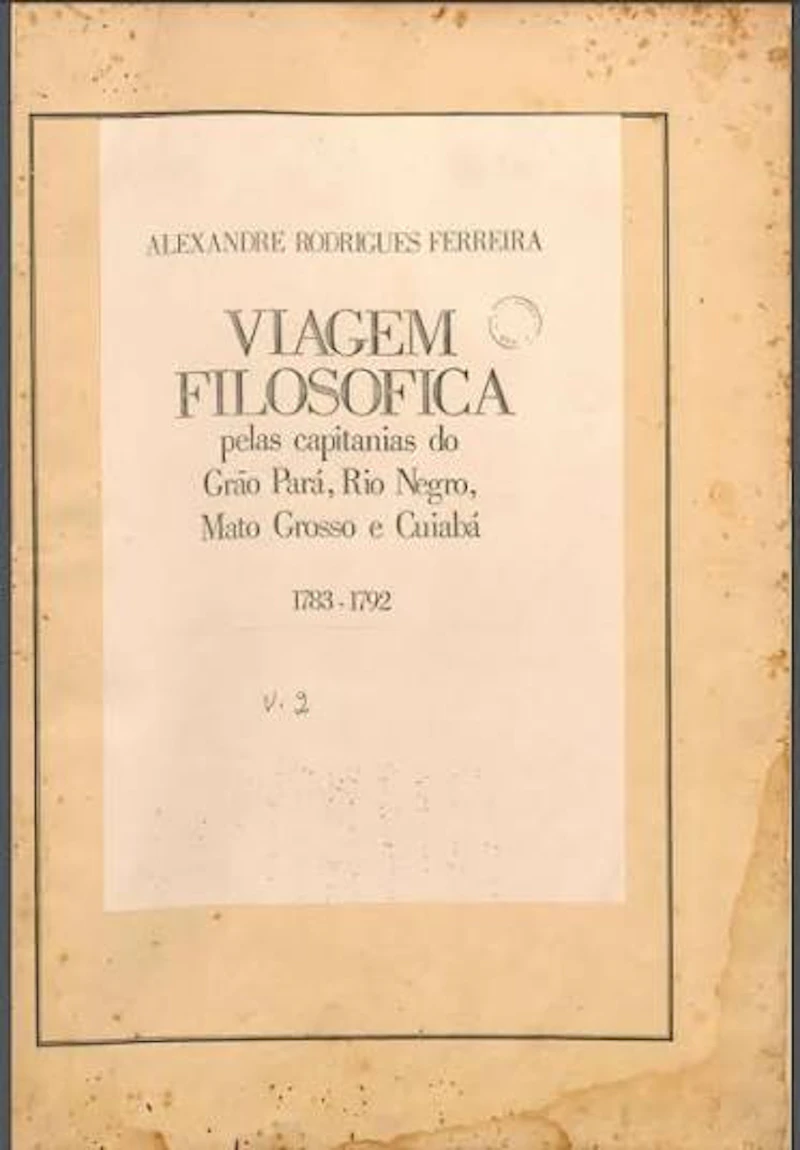 VIAGEM FILOSÓFICA PELAS CAPITANIAS DO GRÃO PARÁ, RIO NEGRO, MATO GROSSO E CUIABÁ, 1783–1792