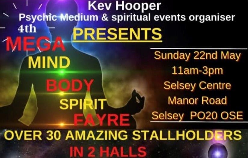 Kev Hooper Psychic Medium and Spiritual events organiser presents 4th mega mind body spirit fayre sunday, 22nd May, 11am - 3pm ,Selsey Centre, Manor Road, Selsey, PO20 0SE