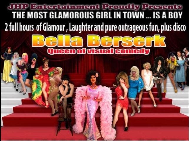 JHP Entertainment Proudly Presents - the most glamorous girl in town... is a boy. Two hours of glamour, laughter and pure outrageous fun, plus disco. Bella Berserk. Queen of visual comedy.