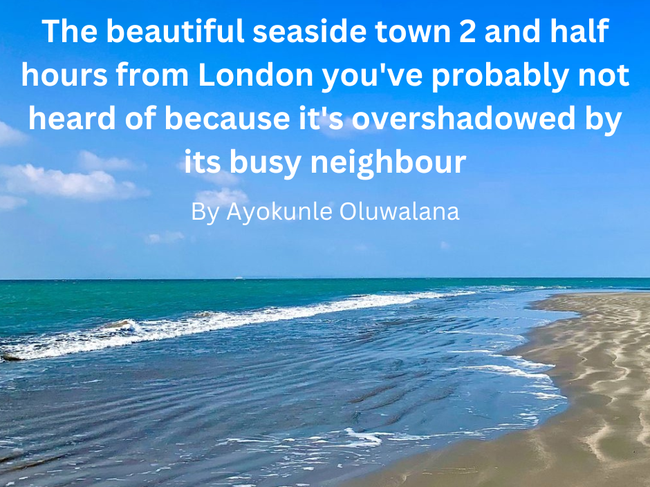 The beautiful seaside town 2 and half hours from London you've probably not heard of because it's overshadowed by its busy neighbour. By Ayokunle Oluwalana