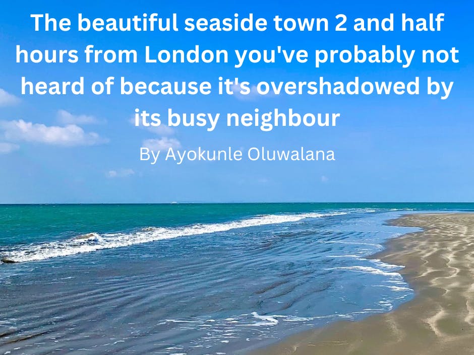 The beautiful seaside town 2 and half hours from London you've probably not heard of because it's overshadowed by its busy neighbour. By Ayokunle Oluwalana