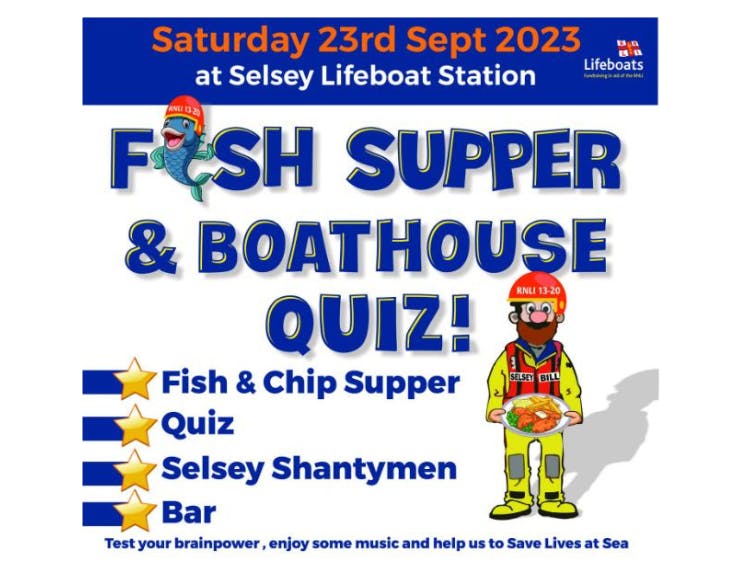 RNLI Fish and Chips plus quiz Saturday 23rd September 2023 at Selsey Lifeboat Station. Fish Supper & Boathouse Quiz! Fish and Chip supper. Quiz. Selsey Shantymen. Bar. Test your brainpower, enjoy some music and help us to Save Lives at Sea