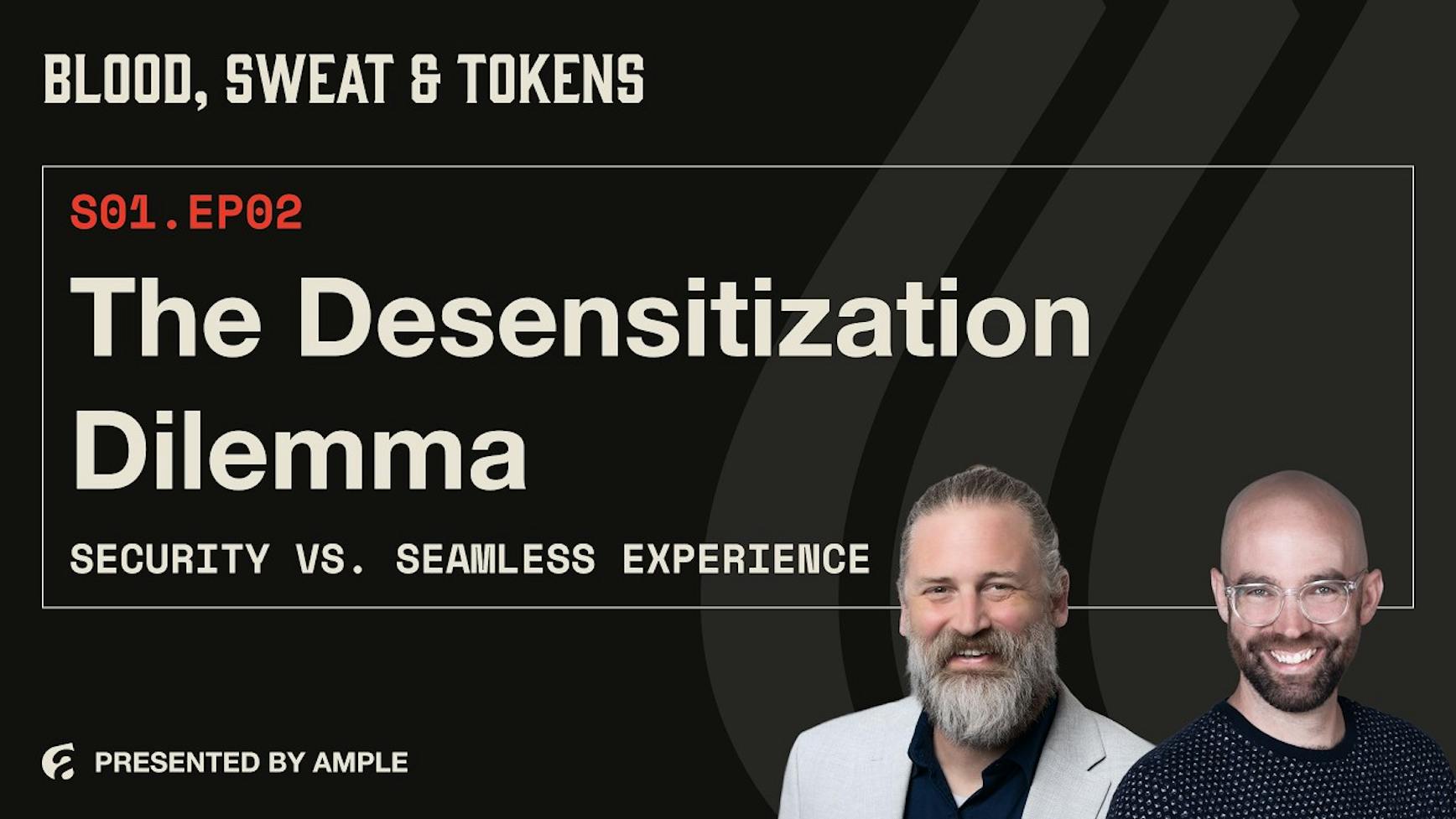 Blood, Sweat & Tokens S01E02: The Desensitization Dilemma: Security vs. Seamless Experience