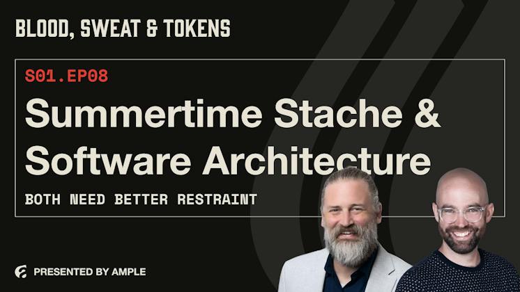 Blood, Sweat & Tokens S01E08: Summertime Stache & Software Architecture: Both Need Better Restraint
