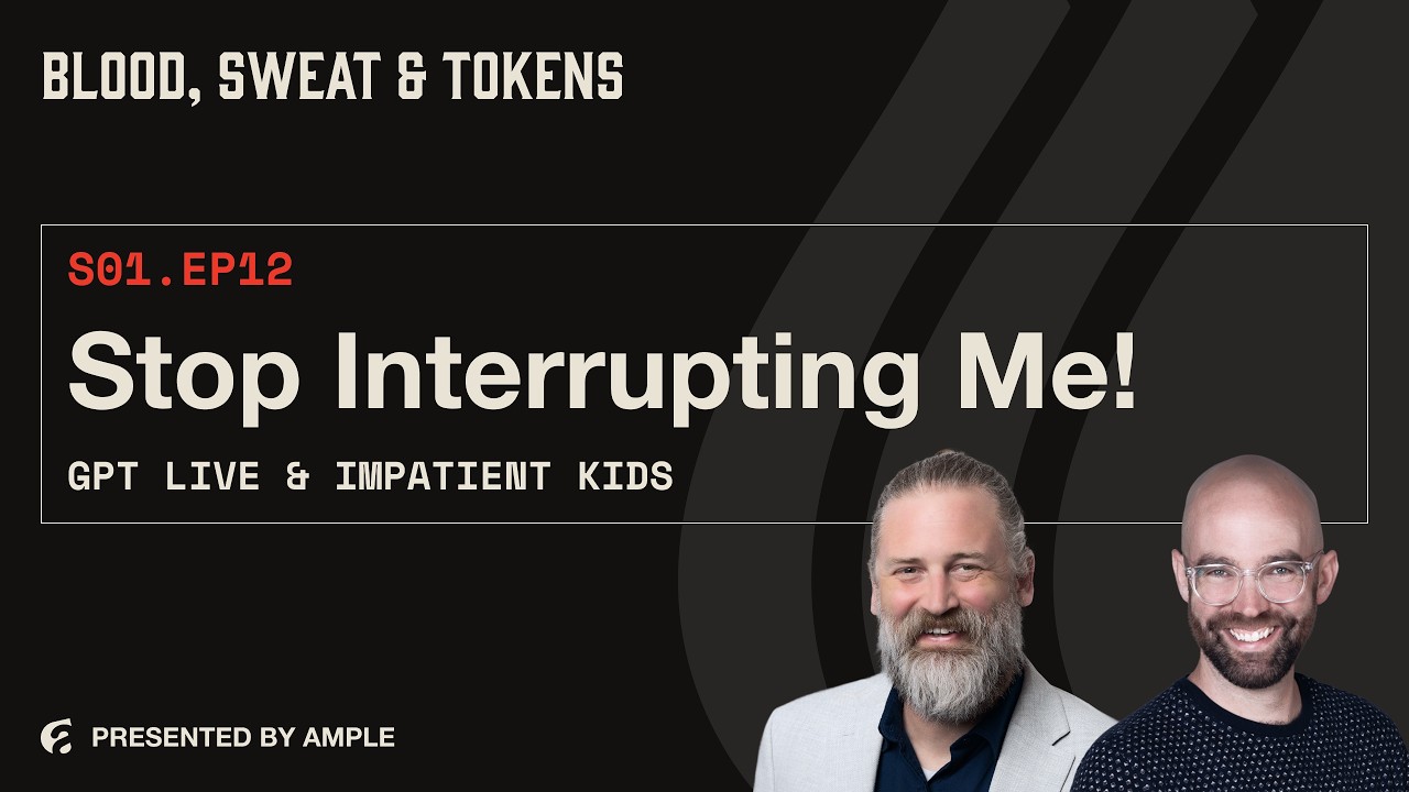 Blood, Sweat & Tokens S01E12: Stop Interrupting Me! GPT Live, Impatient Kids, and the Art of AI Communication
