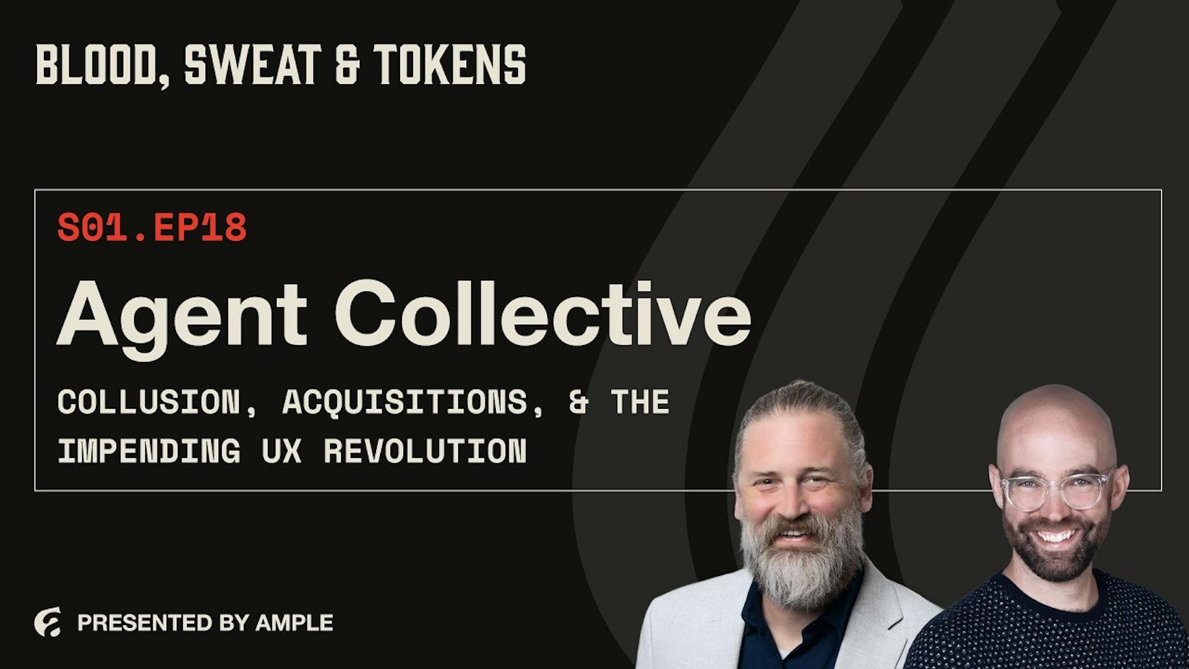 Blood, Sweat & Tokens S01E18: Agent Collective: Collusion, Acquisitions, & the Impending UX Revolution