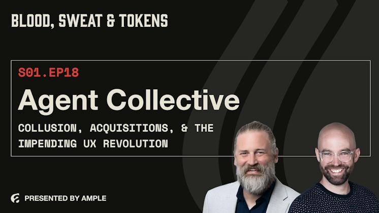 Blood, Sweat & Tokens S01E18: Agent Collective: Collusion, Acquisitions, & the Impending UX Revolution