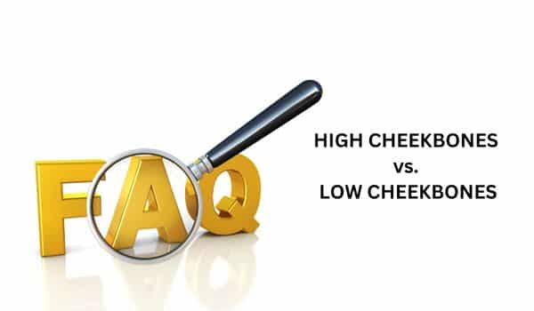 FAQs High vs Low Cheekbones