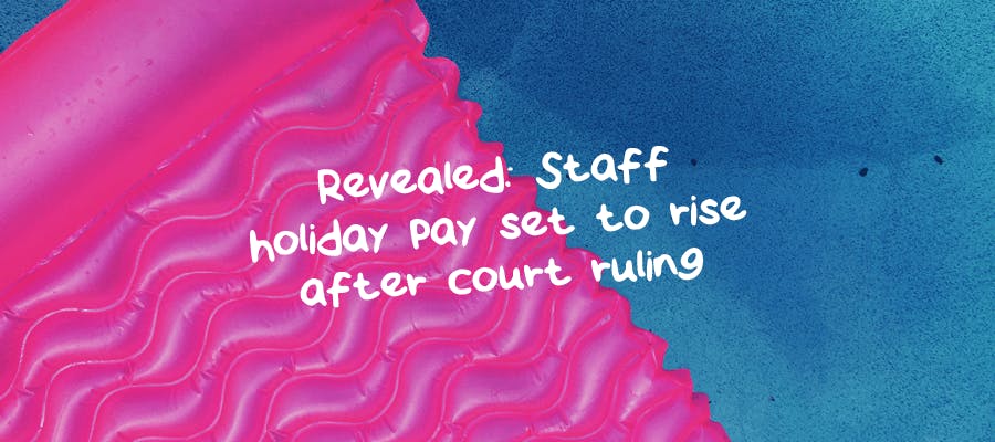 Revealed: Staff holiday pay set to rise after court ruling hero image Revealed: Staff holiday pay set to rise after court ruling hero image