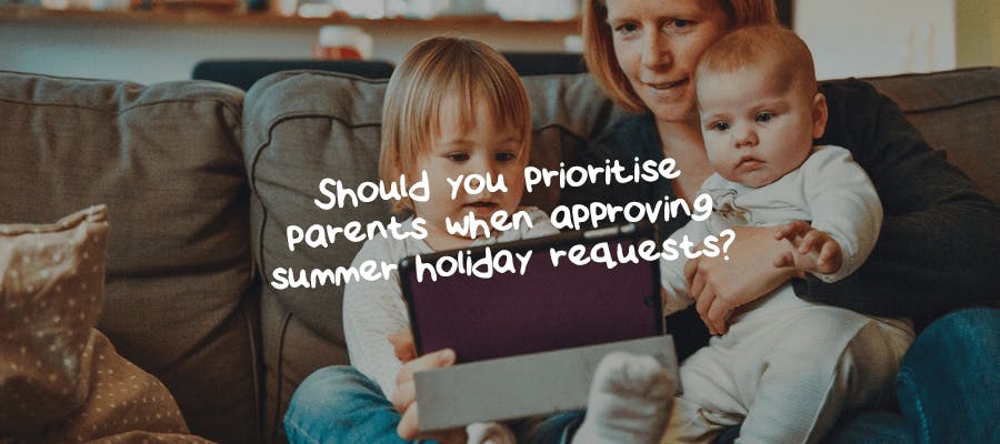 Should you prioritise parents when approving summer holiday requests?